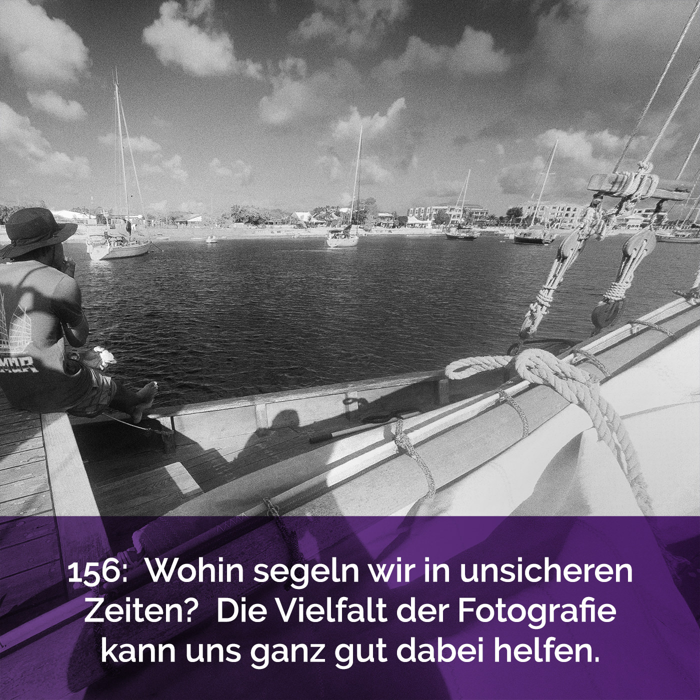 156: Wohin segeln wir in unsicheren Zeiten? Die Vielfalt der Fotografie kann uns ganz gut dabei helfen.